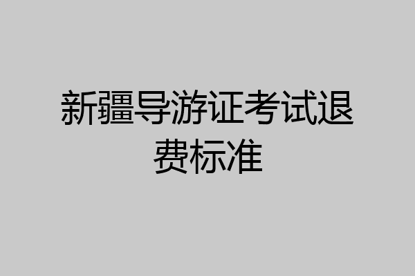 新疆导游证考试退费标准