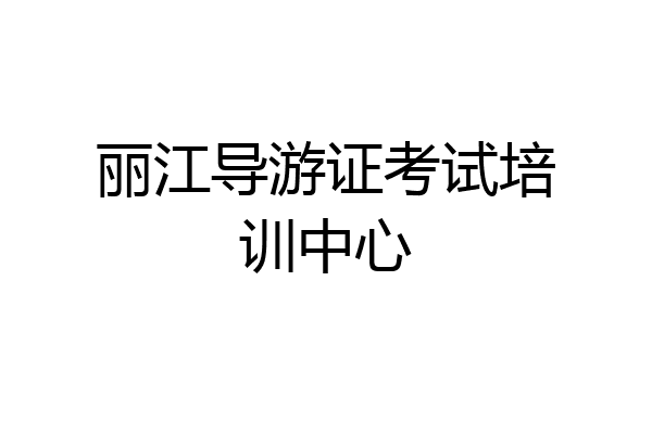 丽江导游证考试培训中心