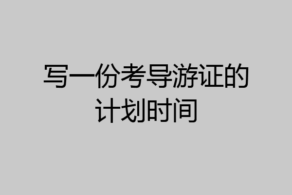 写一份考导游证的计划时间