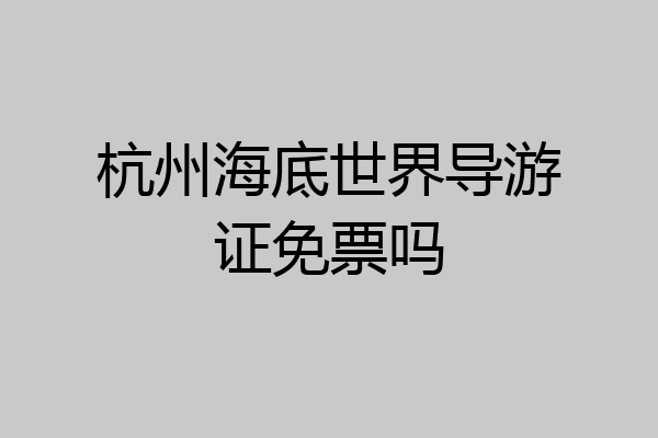 杭州海底世界导游证免票吗