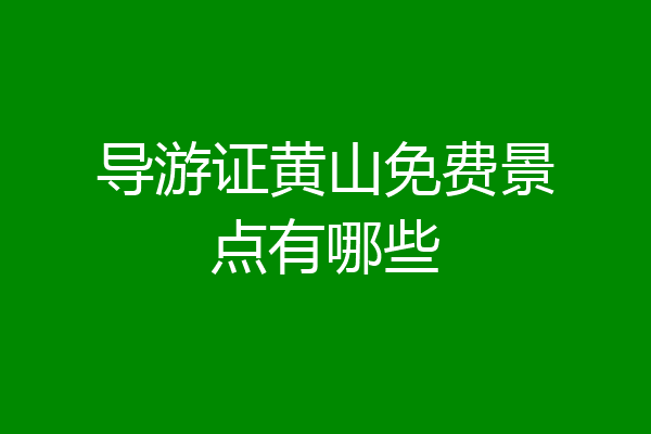导游证黄山免费景点有哪些