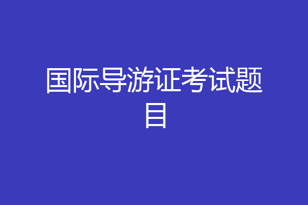 国际导游证考试题目