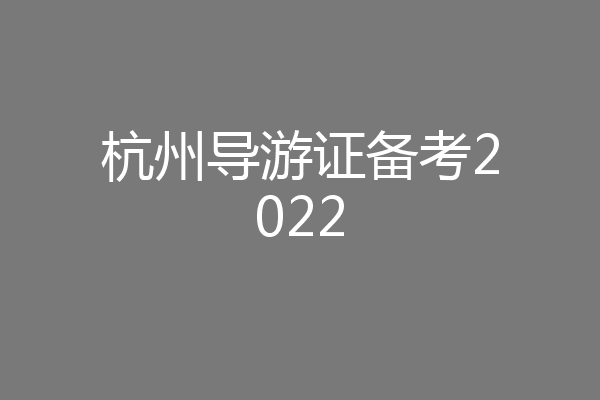 杭州导游证备考2022