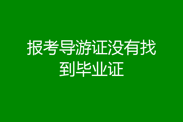 报考导游证没有找到毕业证