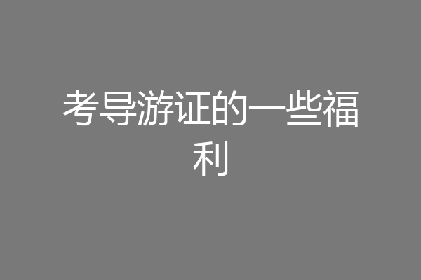 考导游证的一些福利