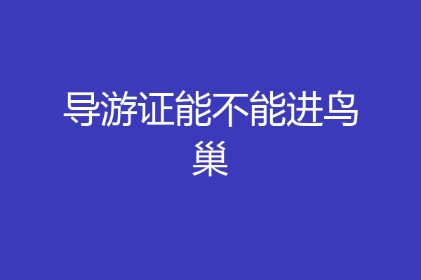 导游证能不能进鸟巢