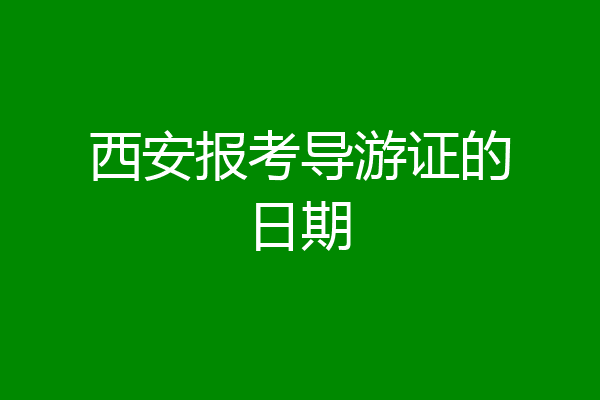 西安报考导游证的日期
