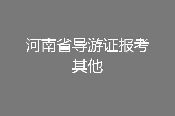 河南省导游证报考其他