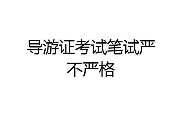 导游证考试笔试严不严格