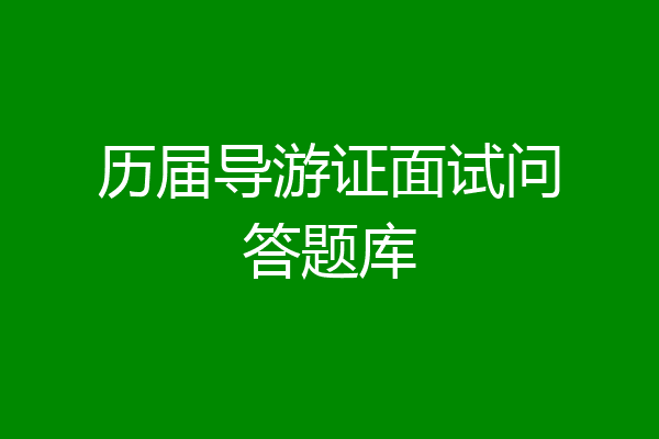 历届导游证面试问答题库