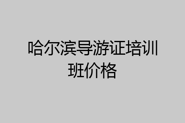 哈尔滨导游证培训班价格