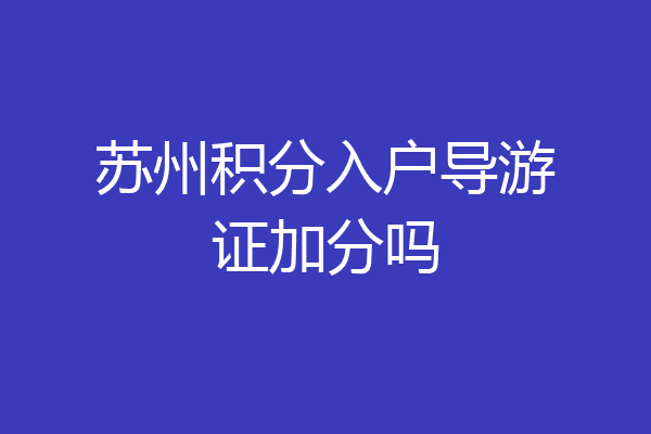 苏州积分入户导游证加分吗