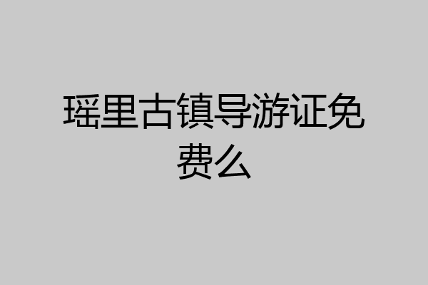 瑶里古镇导游证免费么