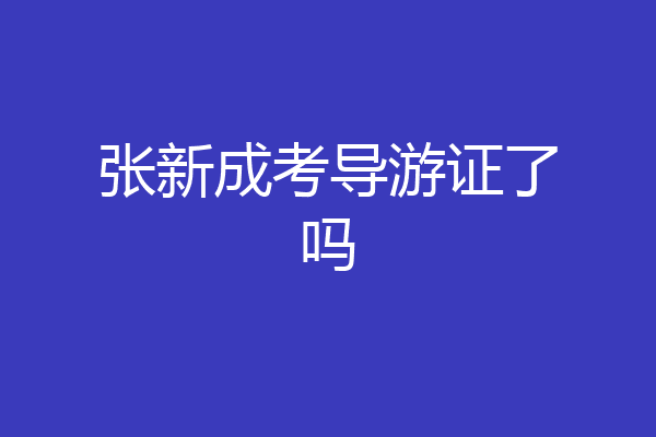 张新成考导游证了吗