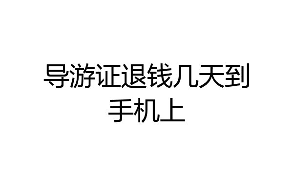 导游证退钱几天到手机上