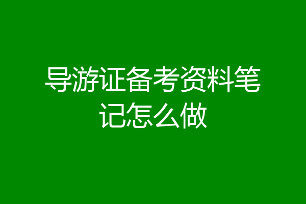 导游证备考资料笔记怎么做