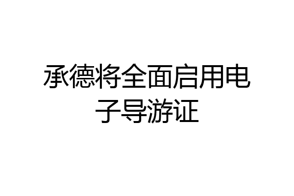 承德将全面启用电子导游证