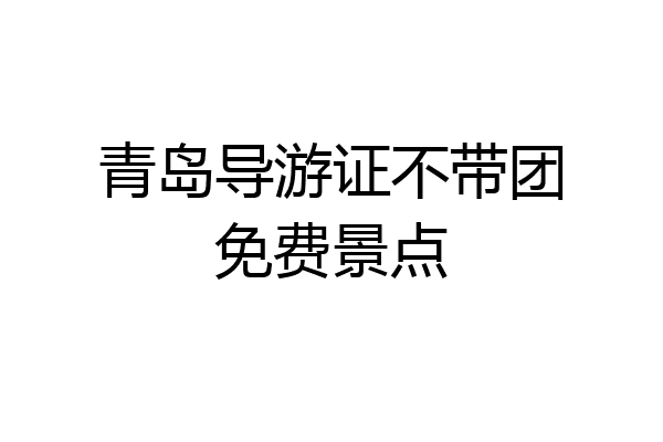 青岛导游证不带团免费景点