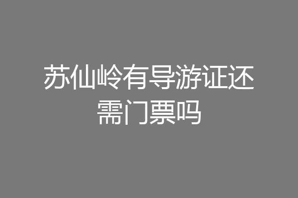 苏仙岭有导游证还需门票吗