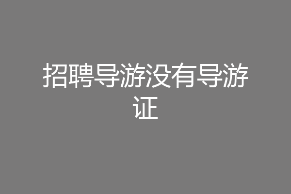 招聘导游没有导游证