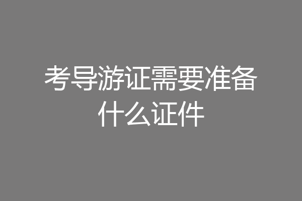 考导游证需要准备什么证件
