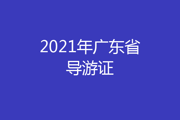 2021年广东省导游证