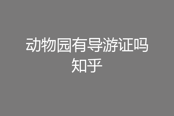 动物园有导游证吗知乎