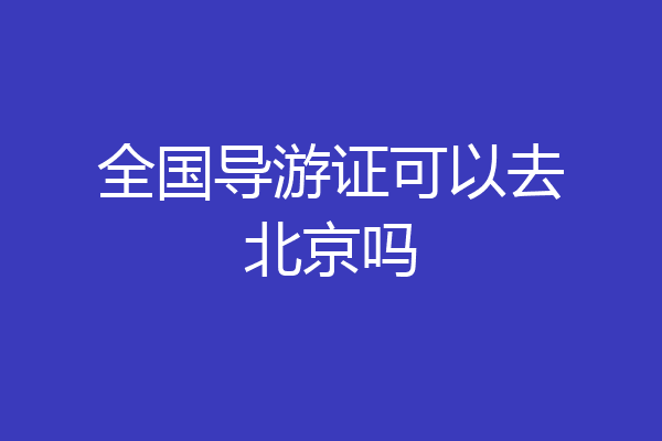 全国导游证可以去北京吗