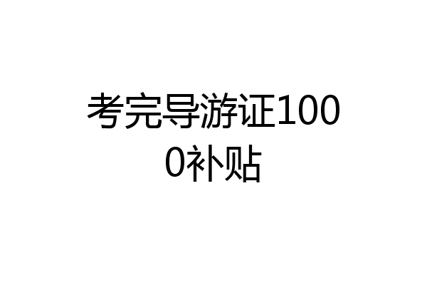 考完导游证1000补贴