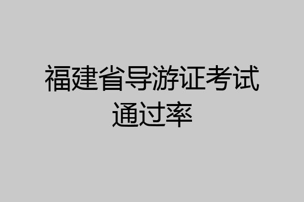 福建省导游证考试通过率