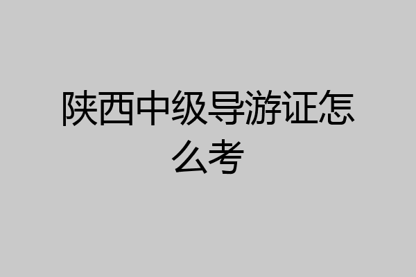 陕西中级导游证怎么考