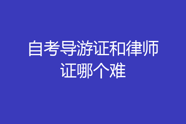 自考导游证和律师证哪个难