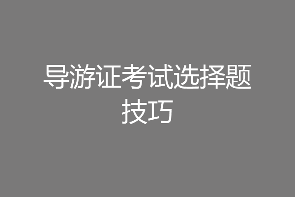 导游证考试选择题技巧