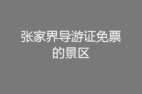 张家界导游证免票的景区