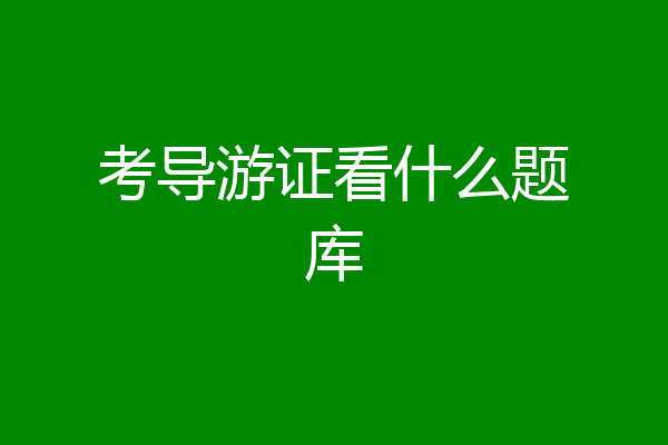考导游证看什么题库