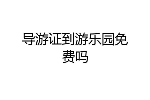 导游证到游乐园免费吗