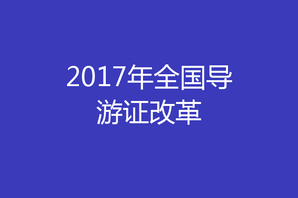 2017年全国导游证改革