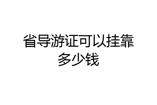 省导游证可以挂靠多少钱