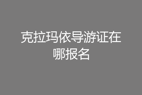 克拉玛依导游证在哪报名