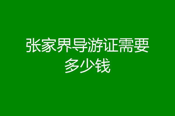 张家界导游证需要多少钱