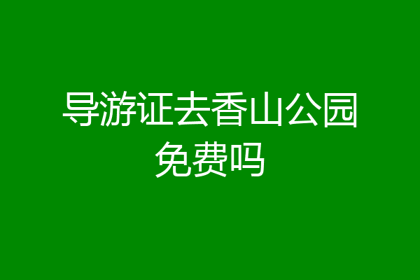 导游证去香山公园免费吗