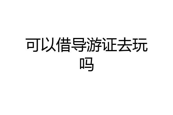 可以借导游证去玩吗