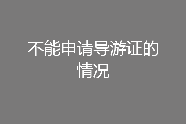 不能申请导游证的情况