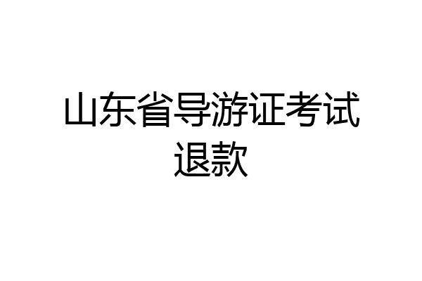 山东省导游证考试退款