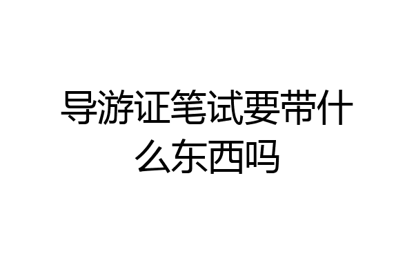 导游证笔试要带什么东西吗