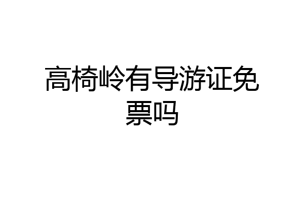 高椅岭有导游证免票吗