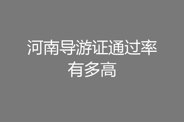 河南导游证通过率有多高