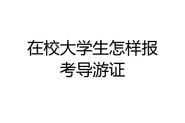 在校大学生怎样报考导游证