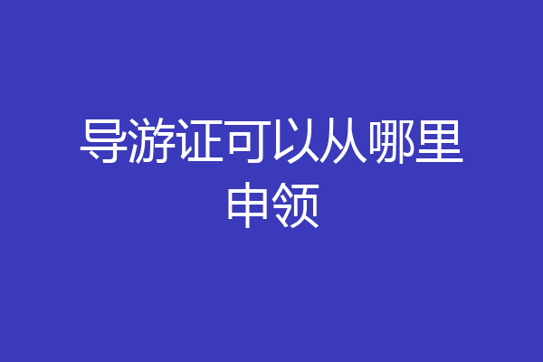 导游证可以从哪里申领