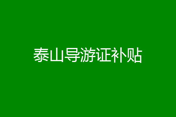 泰山导游证补贴